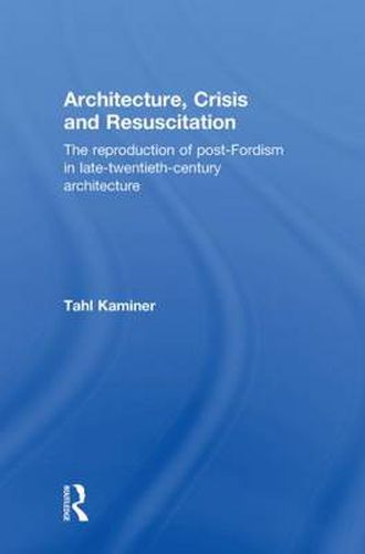 Cover image for Architecture, Crisis and Resuscitation: The Reproduction of Post-Fordism in Late-Twentieth-Century Architecture