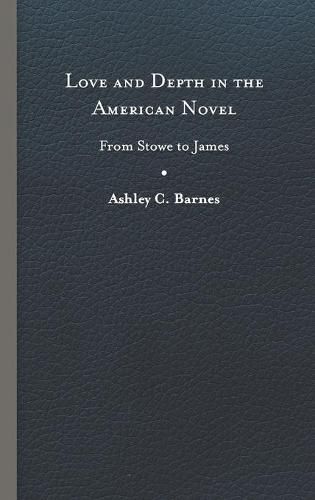 Love and Depth in the American Novel: From Stowe to James