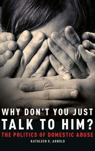 Why Don't You Just Talk to Him?: The Politics of Domestic Abuse