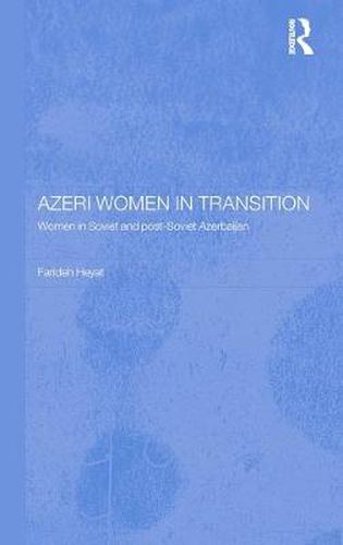 Cover image for Azeri Women in Transition: Women in Soviet and Post-Soviet Azerbaijan