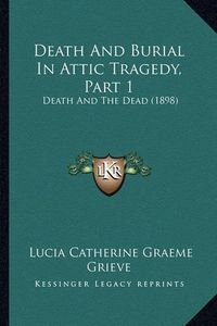 Cover image for Death and Burial in Attic Tragedy, Part 1: Death and the Dead (1898)