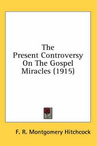 Cover image for The Present Controversy on the Gospel Miracles (1915)