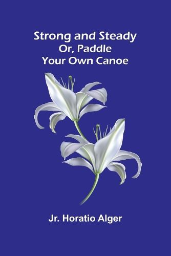 Cover image for Strong and Steady; Or, Paddle Your Own Canoe