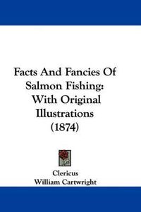 Cover image for Facts And Fancies Of Salmon Fishing: With Original Illustrations (1874)