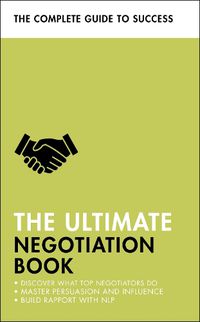 Cover image for The Ultimate Negotiation Book: Discover What Top Negotiators Do; Master Persuasion and Influence; Build Rapport with NLP