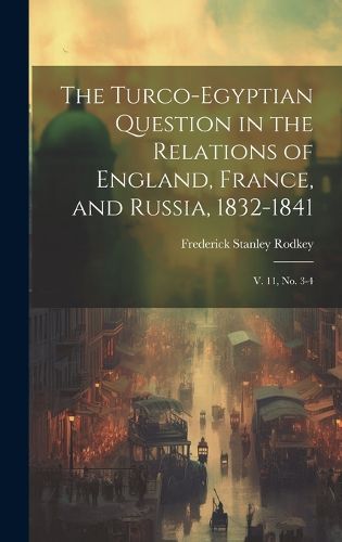 Cover image for The Turco-Egyptian Question in the Relations of England, France, and Russia, 1832-1841