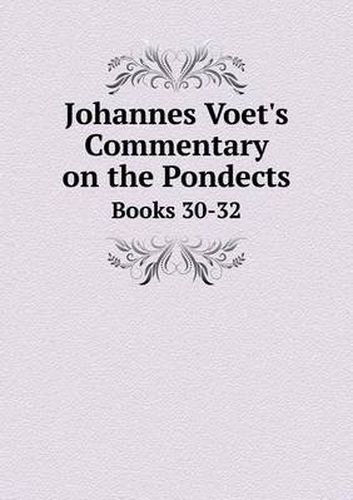 Johannes Voet's Commentary on the Pondects Books 30-32