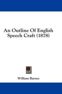 Cover image for An Outline of English Speech Craft (1878)