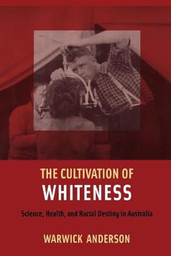 The Cultivation of Whiteness: Science, Health, and Racial Destiny in Australia