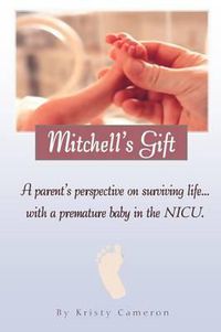 Cover image for Mitchell's Gift - A Parent's Perspective on Surviving Life... with a Premature Baby in the NICU.