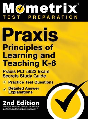 Cover image for Praxis Principles of Learning and Teaching K-6: Praxis PLT 5622 Exam Secrets Study Guide, Practice Test Questions, Detailed Answer Explanations: [2nd Edition]