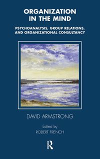 Cover image for Organization in the Mind: Psychoanalysis, Group Relations and Organizational Consultancy