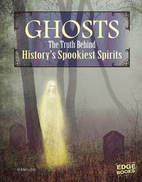 Cover image for Ghosts: The Truth Behind History's Spookiest Spirits