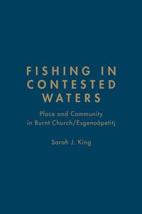 Cover image for Fishing in Contested Waters: Place & Community in Burnt Church/Esgenoopetitj