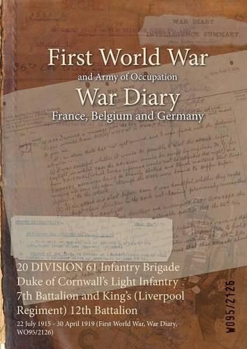 Cover image for 20 DIVISION 61 Infantry Brigade Duke of Cornwall's Light Infantry 7th Battalion and King's (Liverpool Regiment) 12th Battalion: 22 July 1915 - 30 April 1919 (First World War, War Diary, WO95/2126)