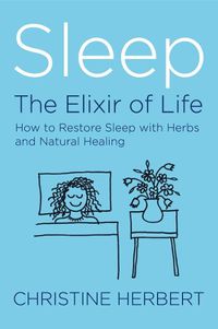 Cover image for Sleep, the Elixir of Life: How to Restore Sleep with Herbs and Natural Healing