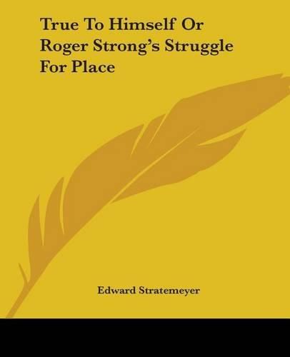 Cover image for True To Himself Or Roger Strong's Struggle For Place