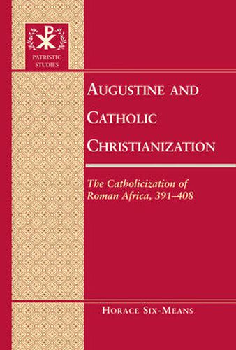 Cover image for Augustine and Catholic Christianization: The Catholicization of Roman Africa, 391-408