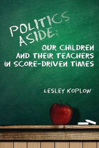 Cover image for Politics Aside: Our Children and Their Teachers in Score-Driven Times