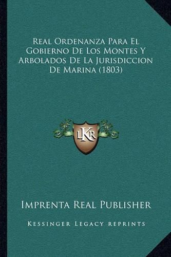 Real Ordenanza Para El Gobierno de Los Montes y Arbolados de La Jurisdiccion de Marina (1803)