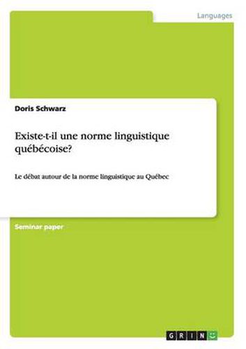 Cover image for Existe-t-il une norme linguistique quebecoise?: Le debat autour de la norme linguistique au Quebec