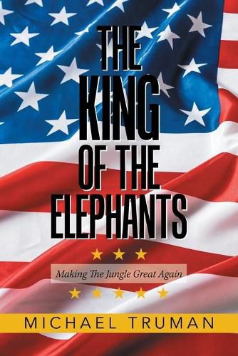 Cover image for The King of the Elephants: Making the Jungle Great Again