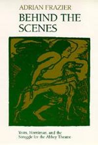 Cover image for Behind the Scenes: Yeats, Horniman, and the Struggle for the Abbey Theatre