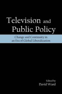 Cover image for Television and Public Policy: Change and Continuity in an Era of Global Liberalization