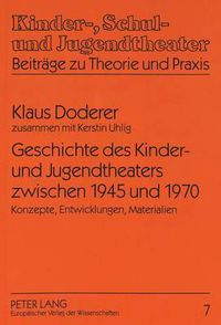 Cover image for Geschichte Des Kinder- Und Jugendtheaters Zwischen 1945 Und 1970: Konzepte, Entwicklungen, Materialien