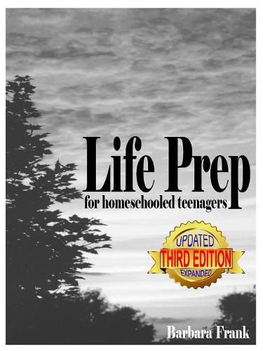 Cover image for Life Prep for Homeschooled Teenagers, Third Edition: A Parent-Friendly Curriculum For Teaching Teens About Credit Cards, Auto And Health Insurance, Managing Money And Becoming Debt-Free While Living Their Values