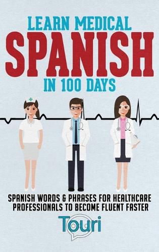 Cover image for Learn Medical Spanish in 100 Days: Spanish Words & Phrases for Healthcare Professionals to Become Fluent Faster