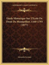 Cover image for Etude Historique Sur L'Ecole de Droit de Montpellier, 1160-1793 (1877)