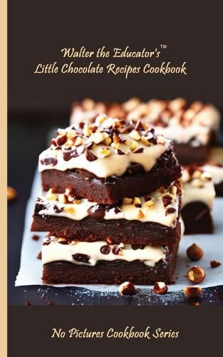 Cover image for Walter the Educator's Little Chocolate Recipes Cookbook