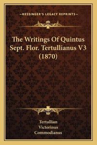 Cover image for The Writings of Quintus Sept. Flor. Tertullianus V3 (1870)