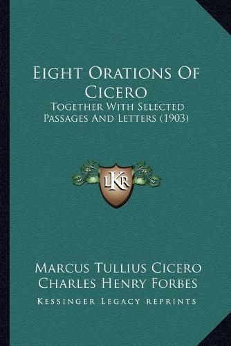 Eight Orations of Cicero: Together with Selected Passages and Letters (1903)