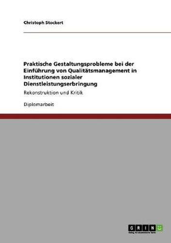 Cover image for Praktische Gestaltungsprobleme bei der Einfuhrung von Qualitatsmanagement in Institutionen sozialer Dienstleistungserbringung: Rekonstruktion und Kritik