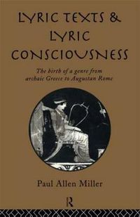 Cover image for Lyric Texts and Lyric Consciousness: The Birth of a Genre from Archaic Greece to Augustan Rome