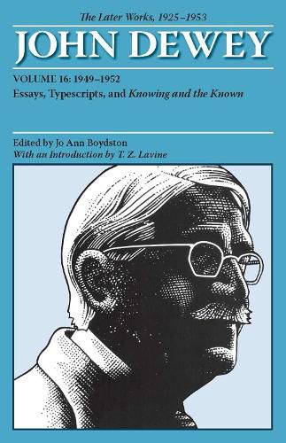 Cover image for The Later Works of John Dewey 1925-1953, Volume 16: 1949-1952 Essays, Typescripts, and Knowing and the Known