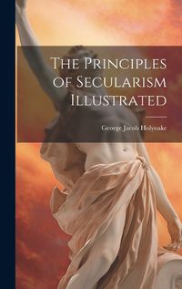 Cover image for The Principles of Secularism Illustrated