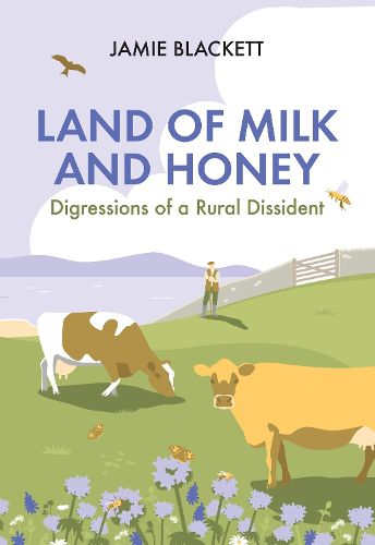 Cover image for Land of Milk and Honey: Digressions of a Rural Dissident