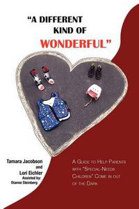 Cover image for A Different Kind of Wonderful: A Guide to Help Parents with Special-Needs Children Come in Out of the Dark