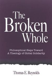 Cover image for The Broken Whole: Philosophical Steps Toward a Theology of Global Solidarity