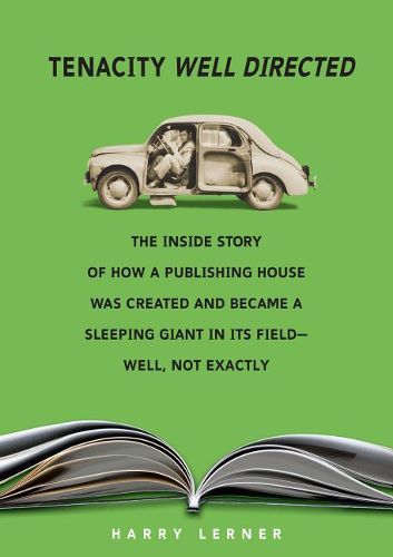 Cover image for Tenacity Well Directed: The Inside Story of How a Publishing House Was Created and Became a Sleeping Giant in Its Field--Well, Not Exactly