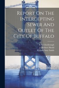 Cover image for Report On The Intercepting Sewer And Outlet Of The City Of Buffalo