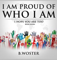 Cover image for I Am Proud of Who I Am: I hope you are too (Book 11)