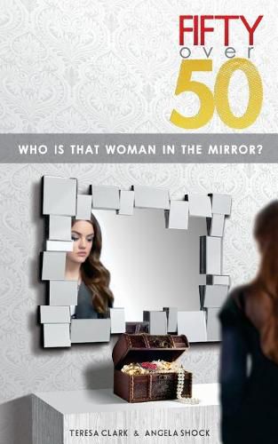 Cover image for Fifty Over 50: Who Is That Woman In The Mirror?