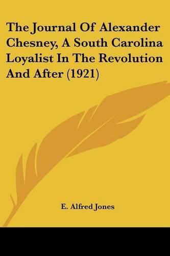 Cover image for The Journal of Alexander Chesney, a South Carolina Loyalist in the Revolution and After (1921)