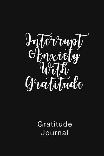 Cover image for Gratitude Journal Interrupt Anxiety With Gratitude: Daily Gratitude Book to Practice Gratitude and Mindfulness