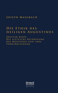 Cover image for Die Ethik des heiligen Augustinus: Zweiter Band: Die sittliche Befahigung des Menschen und ihre Verwirklichung