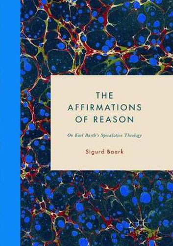 Cover image for The Affirmations of Reason: On Karl Barth's Speculative Theology